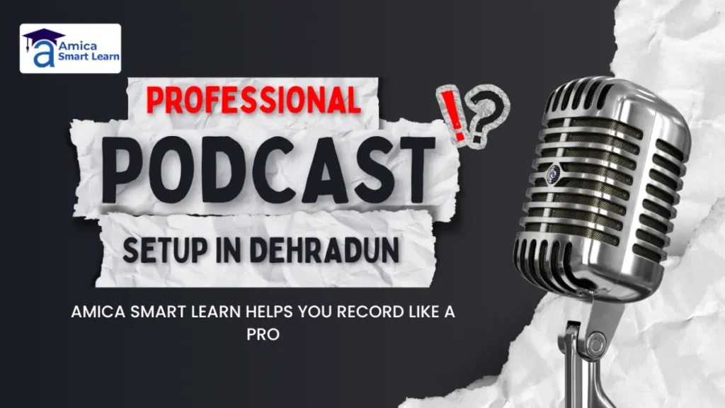 Professional Podcast Setup in Dehradun – Amica Smart Learn Helps You Record Like a Pro