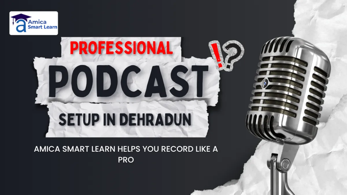 Professional Podcast Setup in Dehradun – Amica Smart Learn Helps You Record Like a Pro